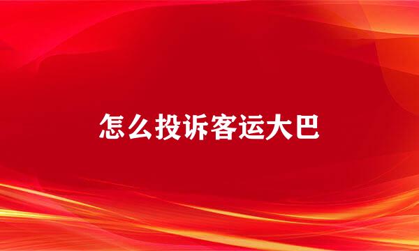 怎么投诉客运大巴