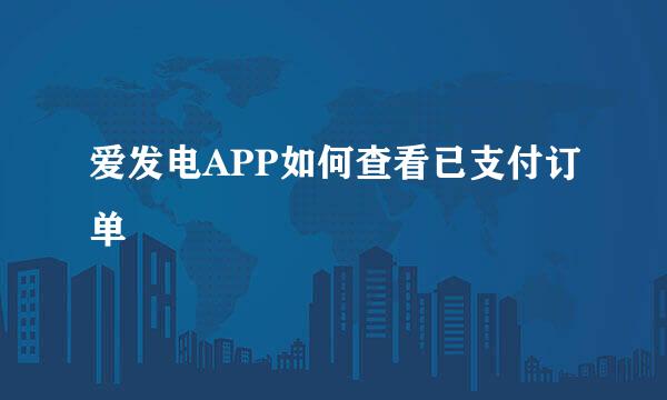 爱发电APP如何查看已支付订单