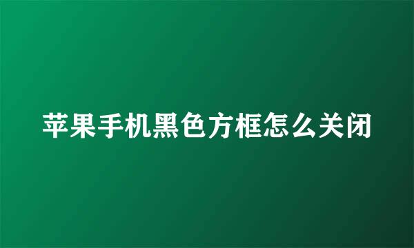 苹果手机黑色方框怎么关闭