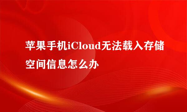 苹果手机iCloud无法载入存储空间信息怎么办