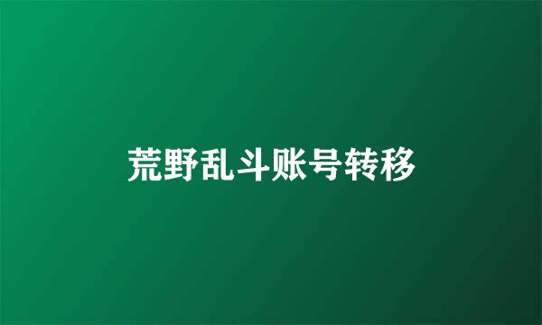 荒野乱斗账号转移