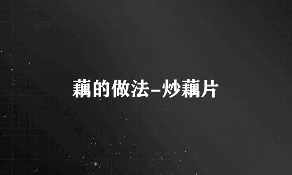藕的做法-炒藕片