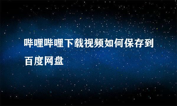 哔哩哔哩下载视频如何保存到百度网盘
