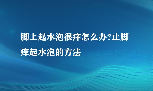 脚上起水泡很痒怎么办?止脚痒起水泡的方法