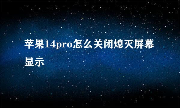 苹果14pro怎么关闭熄灭屏幕显示