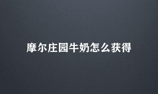 摩尔庄园牛奶怎么获得