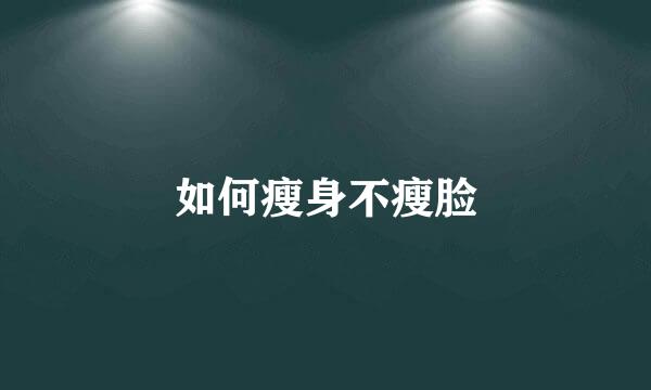 如何瘦身不瘦脸