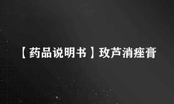 【药品说明书】玫芦消痤膏