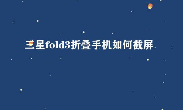 三星fold3折叠手机如何截屏