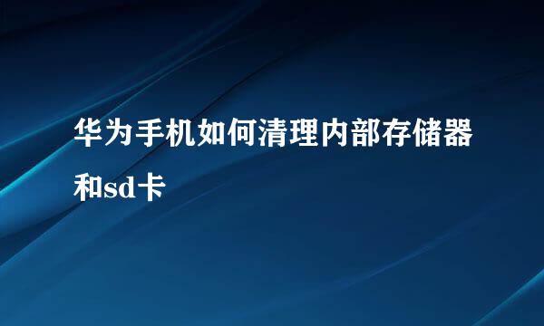 华为手机如何清理内部存储器和sd卡