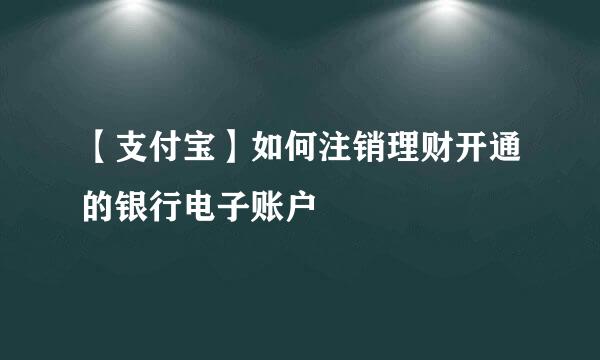 【支付宝】如何注销理财开通的银行电子账户