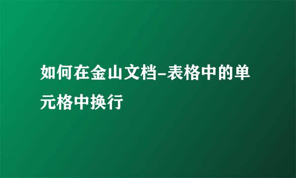 如何在金山文档-表格中的单元格中换行