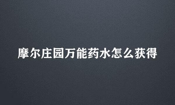 摩尔庄园万能药水怎么获得