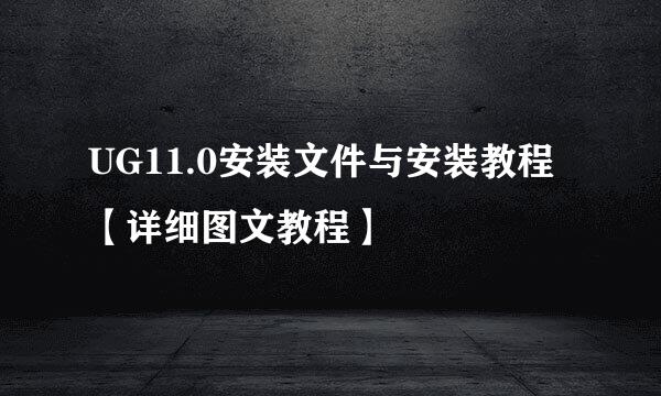 UG11.0安装文件与安装教程【详细图文教程】