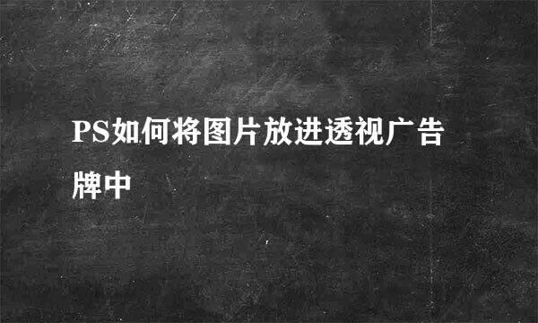 PS如何将图片放进透视广告牌中
