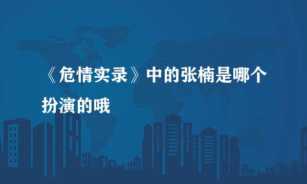 《危情实录》中的张楠是哪个扮演的哦