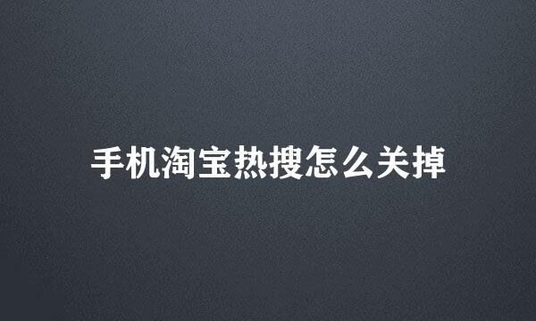 手机淘宝热搜怎么关掉