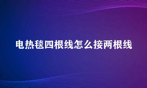 电热毯四根线怎么接两根线
