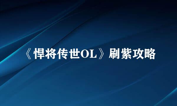 《悍将传世OL》刷紫攻略