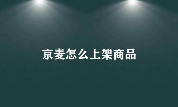 京麦怎么上架商品