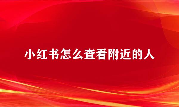 小红书怎么查看附近的人