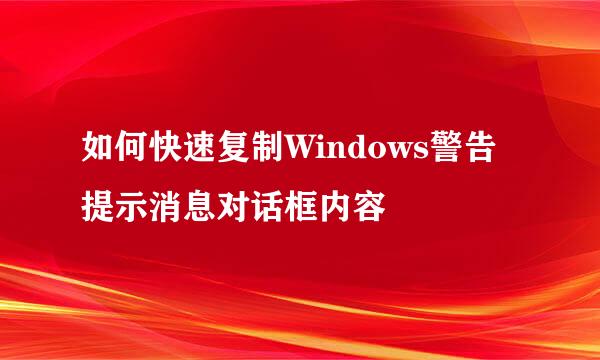如何快速复制Windows警告提示消息对话框内容