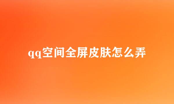 qq空间全屏皮肤怎么弄