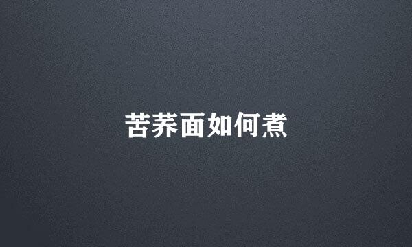 苦荞面如何煮