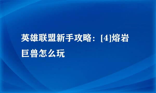 英雄联盟新手攻略：[4]熔岩巨兽怎么玩
