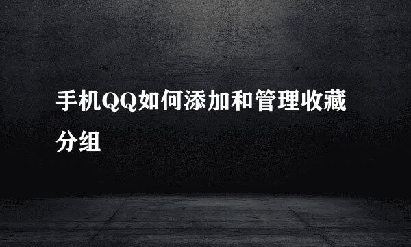 手机QQ如何添加和管理收藏分组