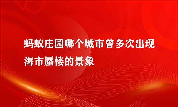 蚂蚁庄园哪个城市曾多次出现海市蜃楼的景象