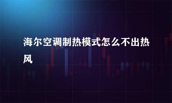 海尔空调制热模式怎么不出热风