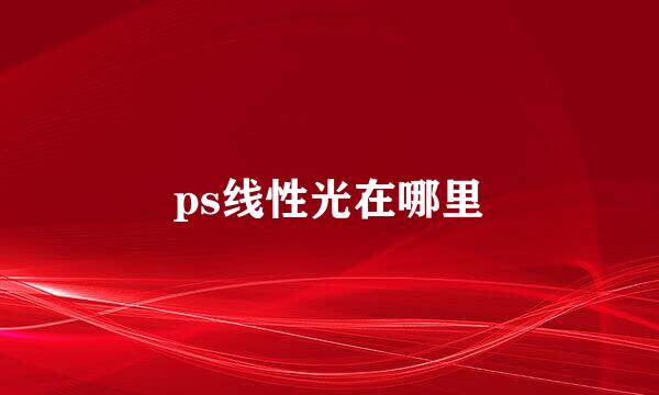 ps线性光在哪里