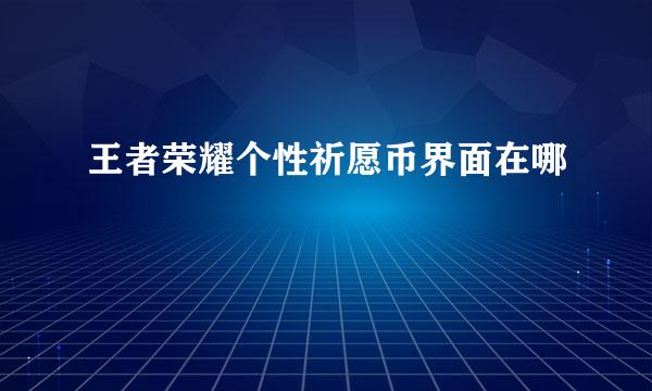 王者荣耀个性祈愿币界面在哪