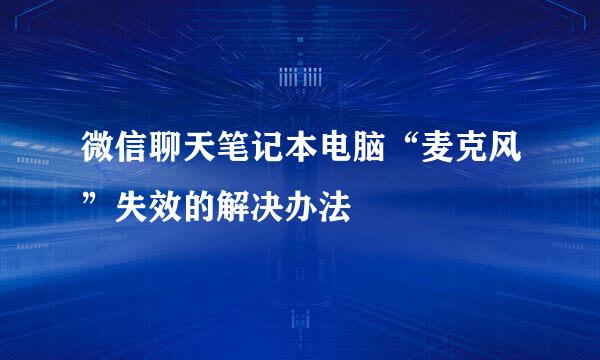 微信聊天笔记本电脑“麦克风”失效的解决办法