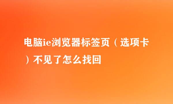 电脑ie浏览器标签页（选项卡）不见了怎么找回