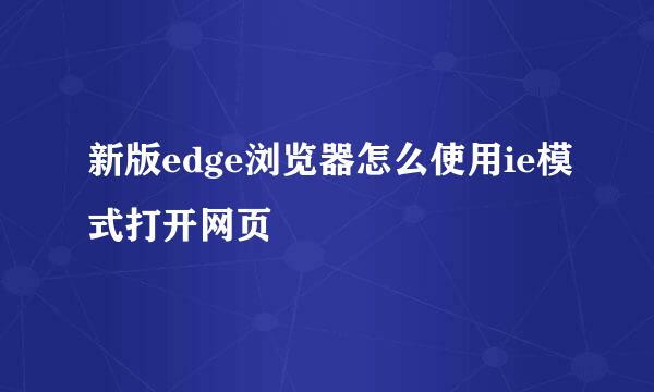 新版edge浏览器怎么使用ie模式打开网页