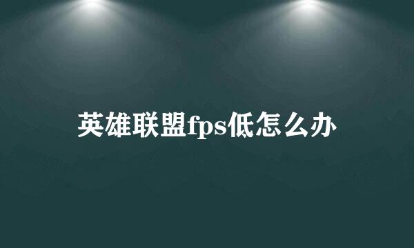 英雄联盟fps低怎么办