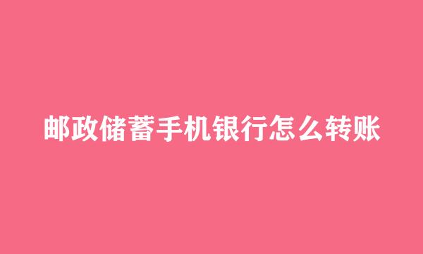 邮政储蓄手机银行怎么转账