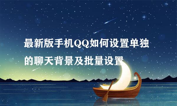 最新版手机QQ如何设置单独的聊天背景及批量设置