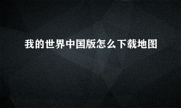 我的世界中国版怎么下载地图