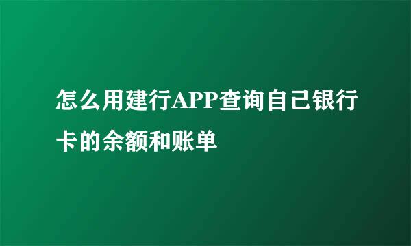 怎么用建行APP查询自己银行卡的余额和账单