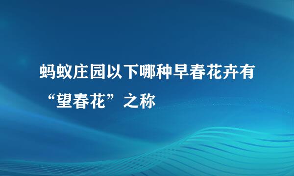 蚂蚁庄园以下哪种早春花卉有“望春花”之称