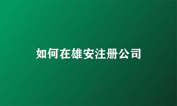 如何在雄安注册公司