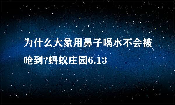 为什么大象用鼻子喝水不会被呛到?蚂蚁庄园6.13