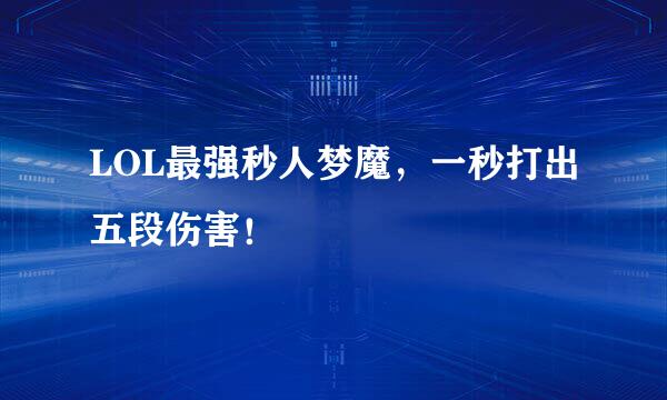 LOL最强秒人梦魔，一秒打出五段伤害！