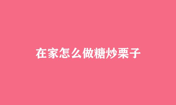 在家怎么做糖炒栗子