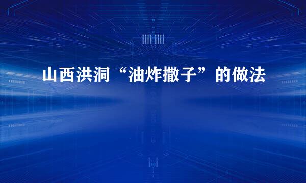 山西洪洞“油炸撒子”的做法