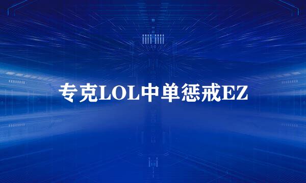 专克LOL中单惩戒EZ