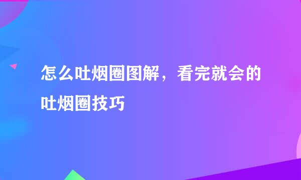 怎么吐烟圈图解，看完就会的吐烟圈技巧